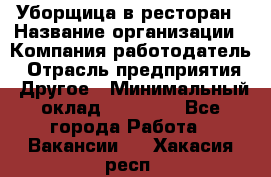 Уборщица в ресторан › Название организации ­ Компания-работодатель › Отрасль предприятия ­ Другое › Минимальный оклад ­ 13 000 - Все города Работа » Вакансии   . Хакасия респ.